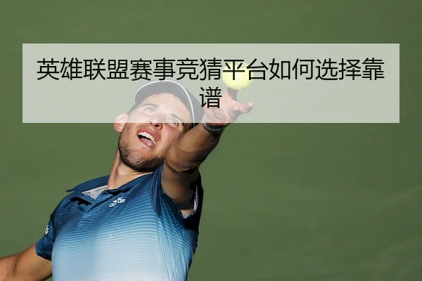 英雄联盟赛事竞猜平台如何选择靠谱